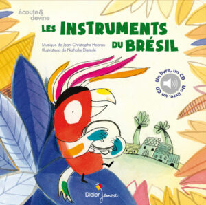 Les instruments du Brésil mis en musique de Jean-Christophe Hoarau illustré par Nathalie Dieterlé édité par Didier jeunesse