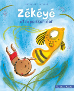 Couverture de l'abum jeunesse "Zékéyé et le poisson d'or" écrit et illustré par Nathalie Dieterlé et édité chez Hachette Enfants